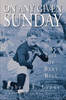 On Any Given Sunday: A Life of Bert Bell by Lyons, Robert