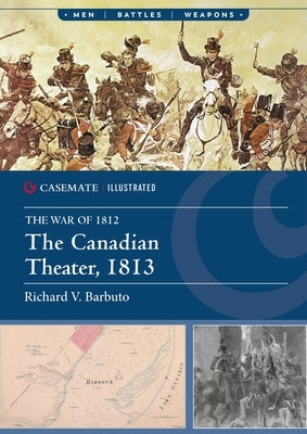 The Canadian Theater, 1813 by Barbuto, Richard V.
