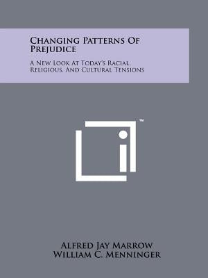 Changing Patterns of Prejudice: A New Look at Today's Racial, Religious, and Cultural Tensions by Marrow, Alfred Jay