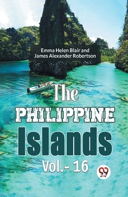 The Philippine Islands Vol.- 16 by Gaylord Bourne, Edward