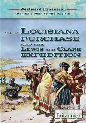 The Louisiana Purchase and the Lewis and Clark Expedition by Shea, Therese M.