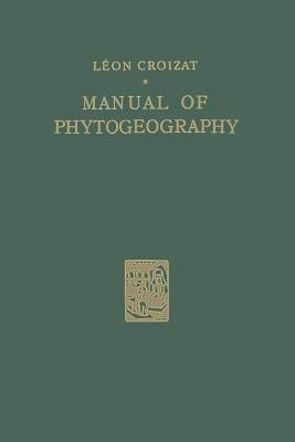 Manual of Phytogeography: An Account of Plant-Dispersal Throughout the World by Croizat, Léon