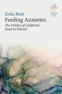 Feeding Anxieties: The Politics of Children's Food in Poland by Boni, Zofia