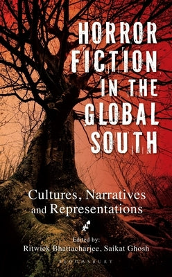 Horror Fiction in the Global South: Cultures, Narratives and Representations by Bhattacharjee, Ritwick