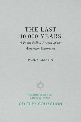 The Last 10,000 Years: A Fossil Pollen Record of the American Southwest by Martin, Paul S.