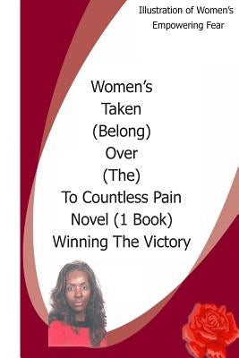 Women's Taken (Belong) Over (The) To Countless Pain Novel(1. Book) Winning The Victory: Women's Taken Belong Over The To And The Rapture created in Wo by Wimbush, Sharon