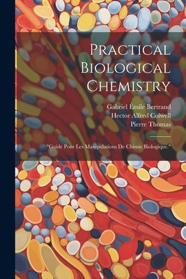 Practical Biological Chemistry; "Guide Pour Les Manipulations De Chimie Biologique." by Bertrand, Gabriel Émile 1867-