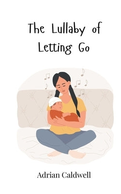 The Lullaby of Letting Go by Caldwell, Adrian
