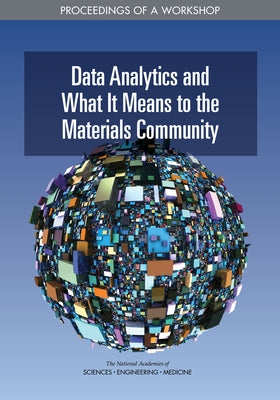 Data Analytics and What It Means to the Materials Community: Proceedings of a Workshop by National Academies of Sciences Engineeri