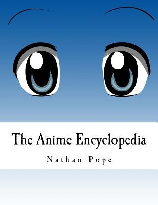 The Anime Encyclopedia by Pope, Nathan R.
