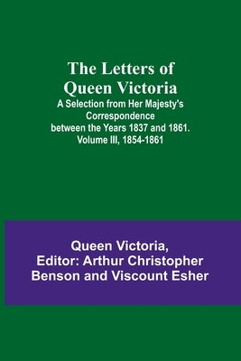 The Letters of Queen Victoria: A Selection from Her Majesty's Correspondence between the Years 1837 and 1861. Volume III, 1854-1861 by Queen Victoria of Great Britain