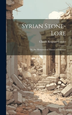 Syrian Stone-Lore: Or, the Monumental History of Palestine by Conder, Claude Reignier
