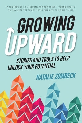 Growing Upward: Stories and Tools to Help Unlock Your Potential by Zombeck, Natalie