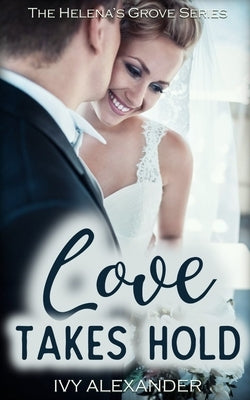 Love Takes Hold: The Helena's Grove Series Book 3 by Alexander, Ivy