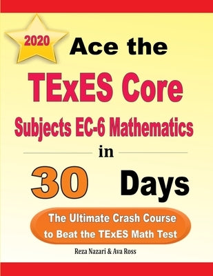 Ace the TExES Core Subjects EC-6 Mathematics in 30 Days: The Ultimate Crash Course to Beat the TExES Math Test by Ross, Ava