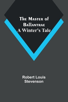 The Master of Ballantrae: A Winter's Tale by Stevenson, Robert Louis
