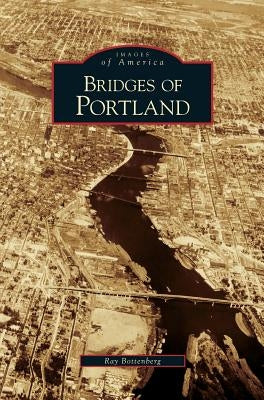 Bridges of Portland by Bottenberg, Ray