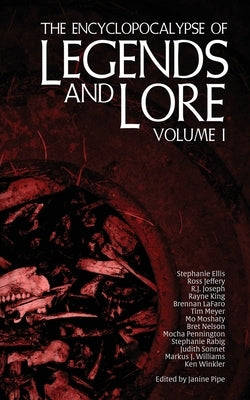 The Encyclopocalypse of Legends and Lore: Volume One by Pipe, Janine