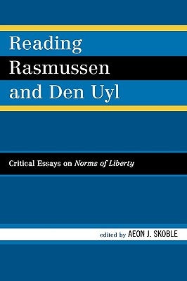 Reading Rasmussen and Den Uyl: Critical Essays on Norms of Liberty by Collins, Sue