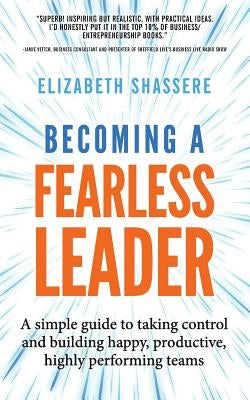 Becoming a Fearless Leader: A simple guide to taking control and building happy, productive, highly performing teams by Shassere, Elizabeth