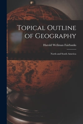 Topical Outline of Geography: North and South America by Fairbanks, Harold Wellman
