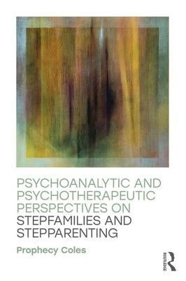 Psychoanalytic and Psychotherapeutic Perspectives on Stepfamilies and Stepparenting by Coles, Prophecy