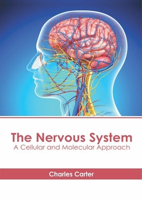 The Nervous System: A Cellular and Molecular Approach by Carter, Charles