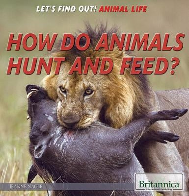 How Do Animals Hunt and Feed? by Nagle, Jeanne