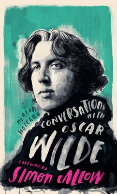 Conversations with Wilde: A Fictional Dialogue Based on Biographical Facts by Holland, Merlin