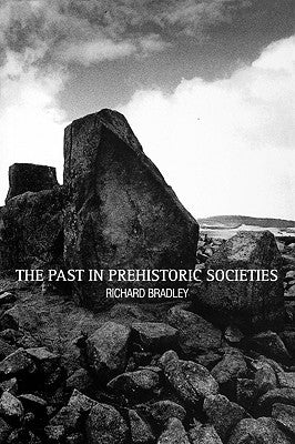 The Past in Prehistoric Societies by Bradley, Richard