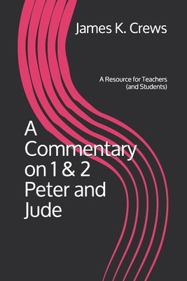 A Commentary on 1 & 2 Peter and Jude: A Resource for Teachers (and Students) by Crews, James K.