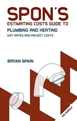 Spon's Estimating Costs Guide to Plumbing and Heating: Unit Rates and Project Costs, Fourth Edition by Spain, Bryan J. D.