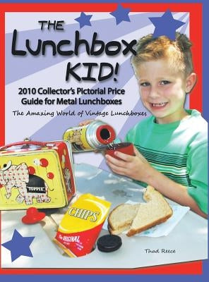 The Lunchbox Kid!: 2010 Collector's Pictorial Price Guide for Metal Lunchboxes by Reece, Thad
