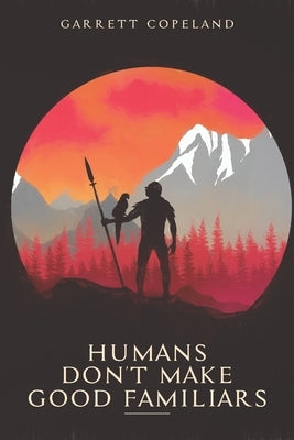 Humans Don't Make Good Familiars by Copeland, Garrett
