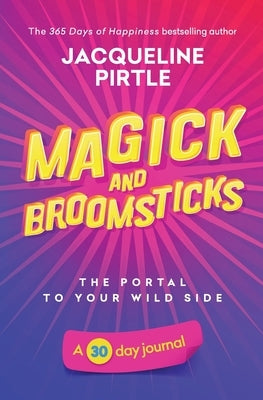 Magick and Broomsticks - Your Portal to Your Wild Side: A 30 day journal by Pirtle, Jacqueline