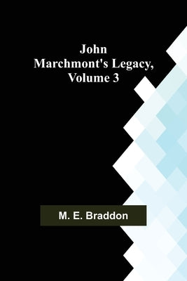 John Marchmont's Legacy, Volume 3 by M E Braddon