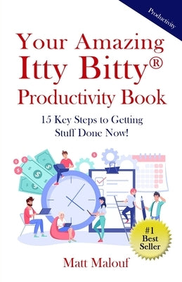 Your Amazing Itty Bitty(R) Productivity Book: 15 Key Steps to Getting Stuff Done Now! by Malouf, Matt