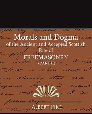 Morals and Dogma of the Ancient and Accepted Scottish Rite of FreeMasonry (Part II) by Albert Pike