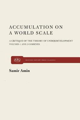 Accumulation on a World Scale: A Critique of the Theory of Underdevelopment by Amin, Samir