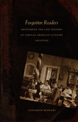 Forgotten Readers: Recovering the Lost History of African American Literary Societies by McHenry, Elizabeth