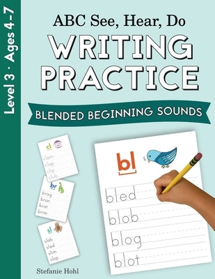 ABC See, Hear, Do Level 3: Writing Practice, Blended Beginning Sounds by Hohl, Stefanie