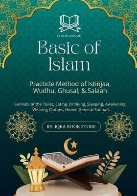 Basic of Islam: Practicle Method of Istinjaa, Wudhu, Ghusal, & Salaah-Sunnats of the Toilet, Eating, Drinking, Sleeping, Awakening, Wearing Clothes, H by Store, Iqra Book