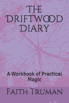 The Driftwood Diary: A Workbook of Practical Magic by Truman, Faith