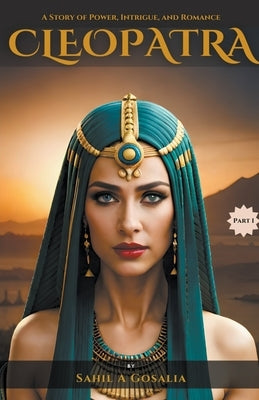 Cleopatra: A Story of Power, Intrigue & Romance by Gosalia, Sahil