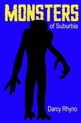 Monsters of Suburbia: A Nightmare in 24 Chapters by Rhyno, Darcy