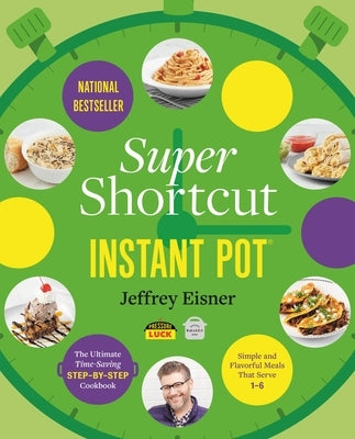 Super Shortcut Instant Pot: The Ultimate Time-Saving Step-By-Step Cookbook by Eisner, Jeffrey