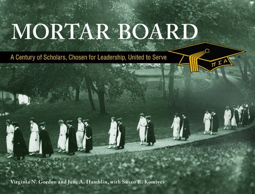 Mortar Board: A Century of Scholars, Chosen for Leadership, United to Serve by Gordon, Virginia N.