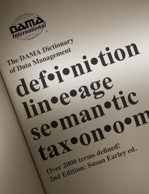 The DAMA Dictionary of Data Management, 2nd Edition: Over 2,000 Terms Defined for IT and Business Professionals by International, Dama