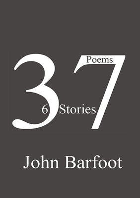 37 Poems, 6 Stories by Barfoot, John
