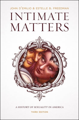 Intimate Matters: A History of Sexuality in America, Third Edition by D'Emilio, John